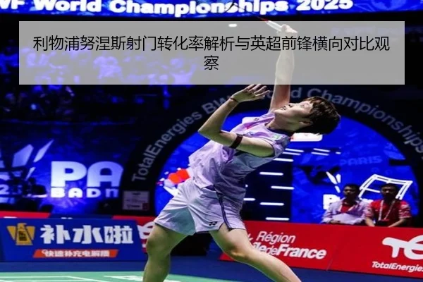 利物浦努涅斯射门转化率解析与英超前锋横向对比观察